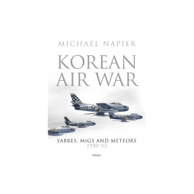 Korean Air War: Sabres, MiGs and Meteors, 1950-53