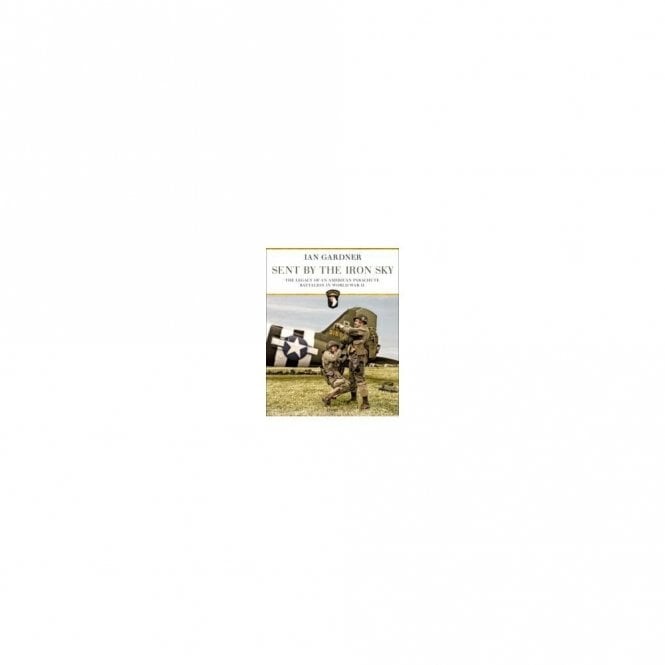 Sent by the Iron Sky: The Legacy of an American Parachute Battalion in World War II