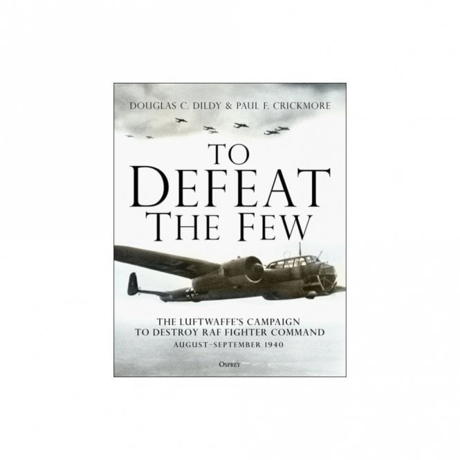 To Defeat the Few: The Luftwaffe Campaign to Destroy RAF Fighter Command, Aug-Sep 1940