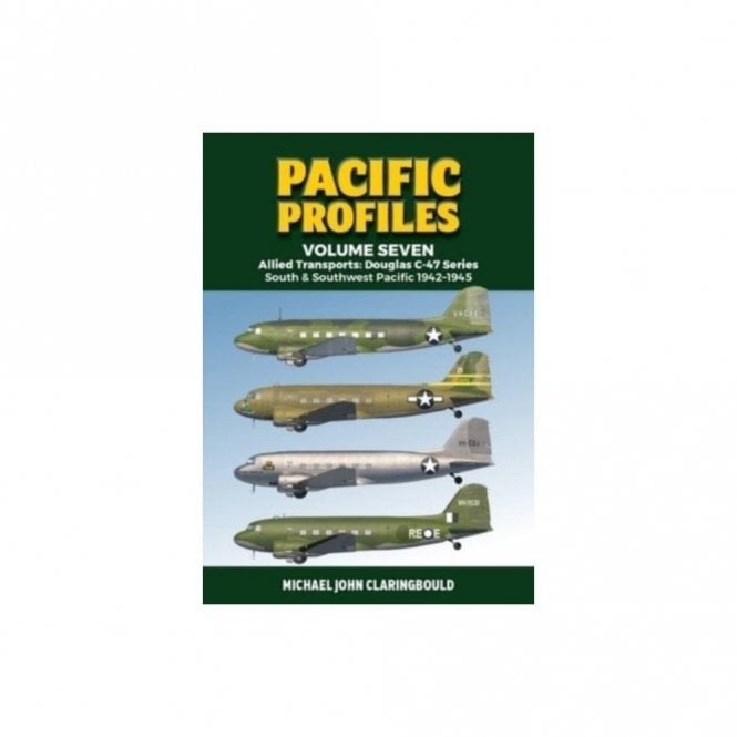 Pacific Profiles Vol.7: Allied Transports - Douglas C-47 Series South& Southwest Pacific 1942-45