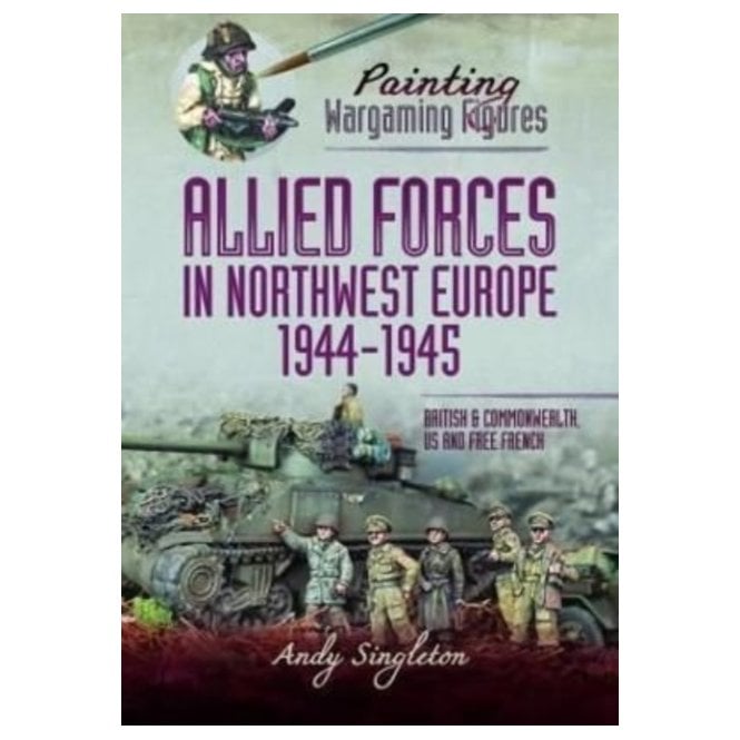 Painting Wargaming Figures: Allied Forces in Northwest Europe 1944-45 