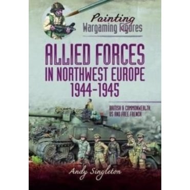 Painting Wargaming Figures: Allied Forces in Northwest Europe 1944-45 