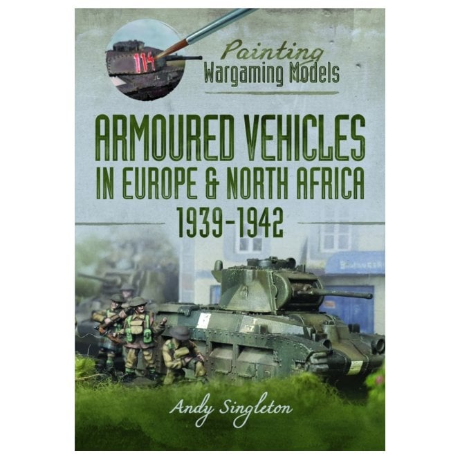 Painting Wargaming Models: Armoured Vehicles in Europe and North Africa 1939-42