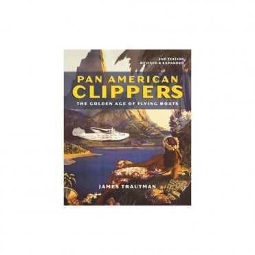 Pan American Clippers: The Golden Age of Flying Boats - Revised 2nd Edition