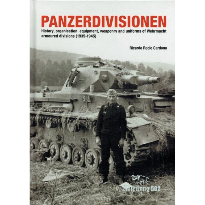 Panzerdivisionen: History, Organisation, Equipment, Weaponry and Uniforms of Wehrmacht Armoured Divisions 1935-45