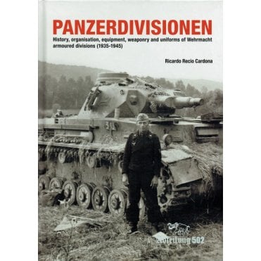 Panzerdivisionen: History, Organisation, Equipment, Weaponry and Uniforms of Wehrmacht Armoured Divisions 1935-45