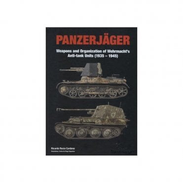 Panzerjager Weapons and Organization of Wehrmacht's Anti-Tank Units 1935-1945