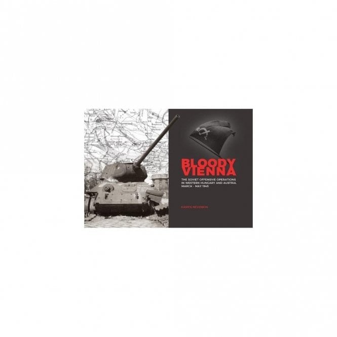 Bloody Vienna: The Soviet Offensive Operations in Western Hungary and Austria, March to May 1945