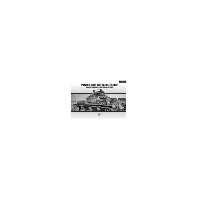 Panzer III on the Battlefield 2 World War Two Photobook Series Volume 18