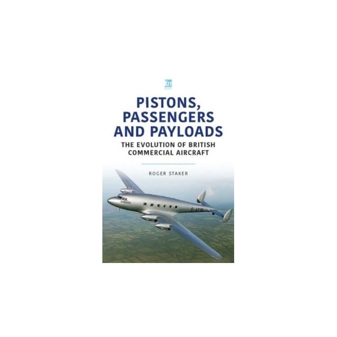 Pistons Passengers and Payloads - The Evolution of British Commercial Aircraft
