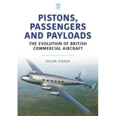 Pistons Passengers and Payloads - The Evolution of British Commercial Aircraft