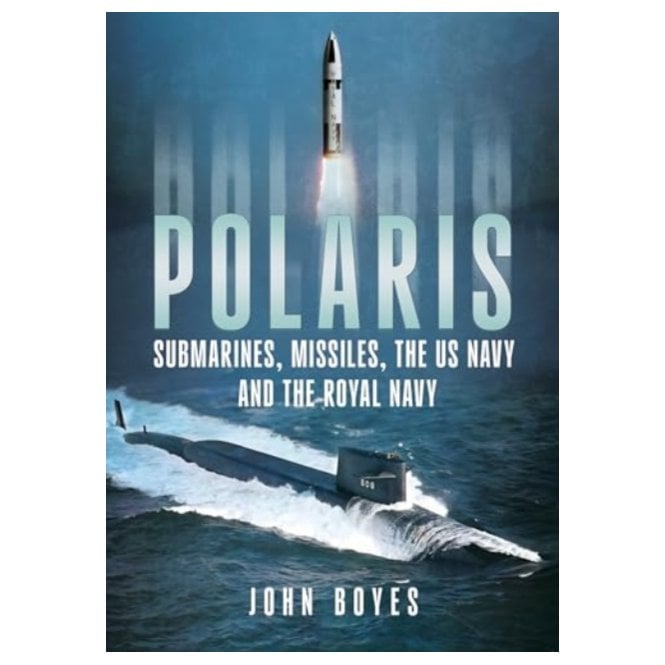 Polaris: Submarines, Missiles, the US Navy and Royal Navy