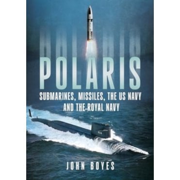Polaris: Submarines, Missiles, the US Navy and Royal Navy