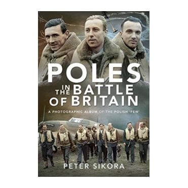 Poles in the Battle of Britain: A Photographic Album of the Polish Few