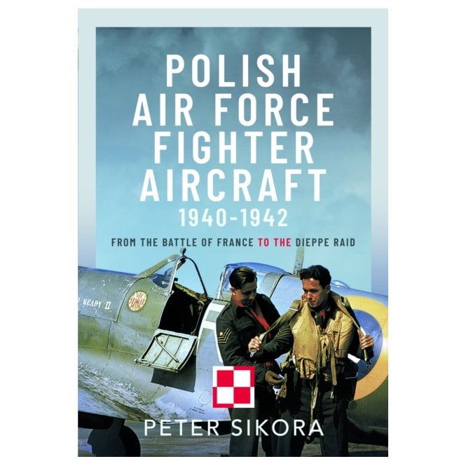 Polish Air Force Fighter Aircraft 1940-42: From the Battle of France to the Dieppe Raid