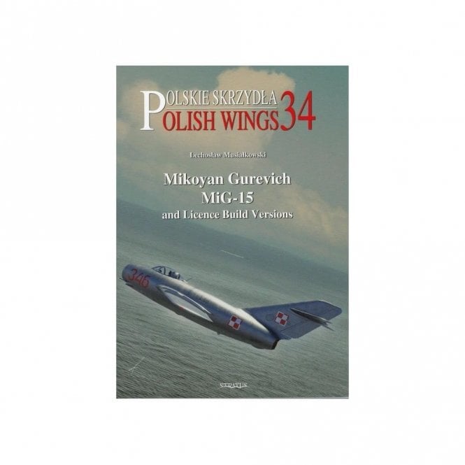 Polish Wings 34: Mikoyan Gurevich MiG-15 and Licence Build Versions