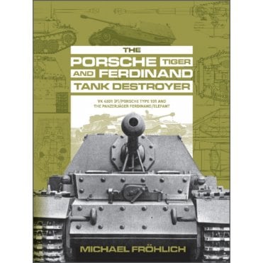 Porsche Tiger and Ferdinand Tank Destroyer: VK4501(P) Porsche Type 101 and Panzerjager Ferdinand/Elefant