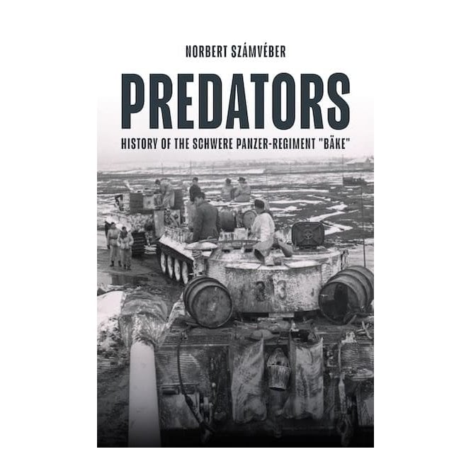 Predators: History of the Schwere Panzer Regiment - BAKE
