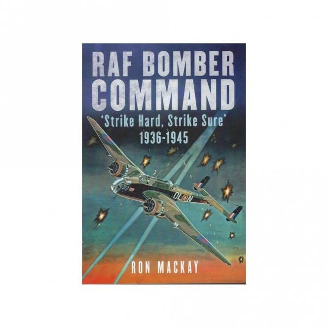 RAF Bomber Command - Strike Hard, Strike Sure 1936-45