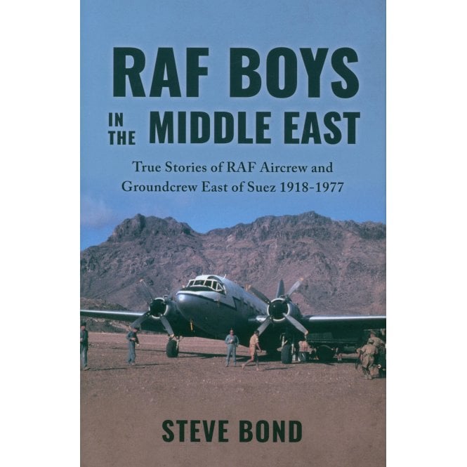 RAF Boys in the Middle East: Stories of RAF Aircrew and Groundcrew East of Suez 1918-71