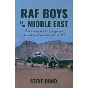 RAF Boys in the Middle East: Stories of RAF Aircrew and Groundcrew East of Suez 1918-71
