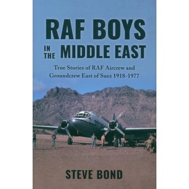 RAF Boys in the Middle East: Stories of RAF Aircrew and Groundcrew East of Suez 1918-71