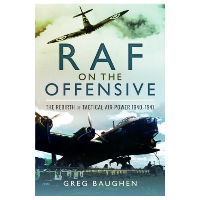 RAF On the Offensive : The Rebirth of Tactical Air Power 1940-1941