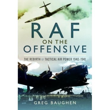 RAF On the Offensive : The Rebirth of Tactical Air Power 1940-1941