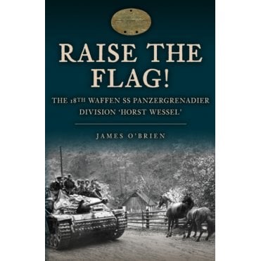 Raise the Flag! - The 18th Waffen SS Panzergrenadier Division Horst Wessel