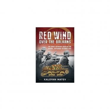 Red Wind over the Balkans - The Soviet Offensive South of the Danube September-October 1944