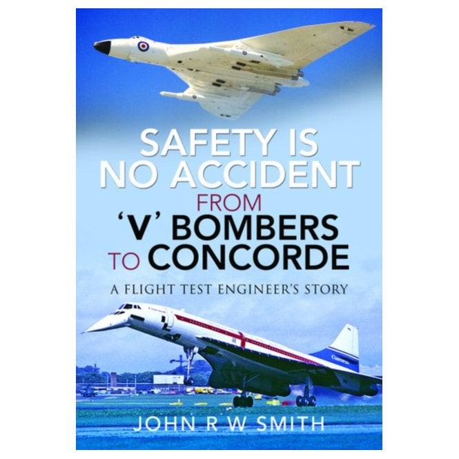 Safety is No Accident: From 'V' Bombers to Concorde: A Flight Test Engineer's Story