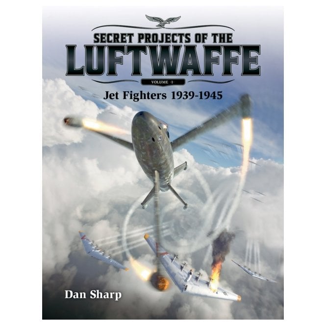 Secret Projects of the Luftwaffe Vol.1 - Jet Fighters 1939 -1945