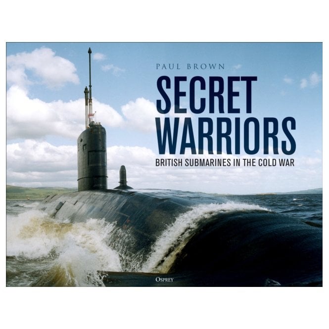 Secret Warriors: British Submarines in the Cold War