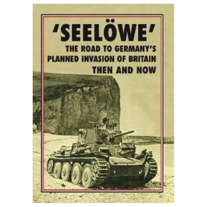 Seelowe - The Road to Germany's Planned Invasion of Britain - Then and Now