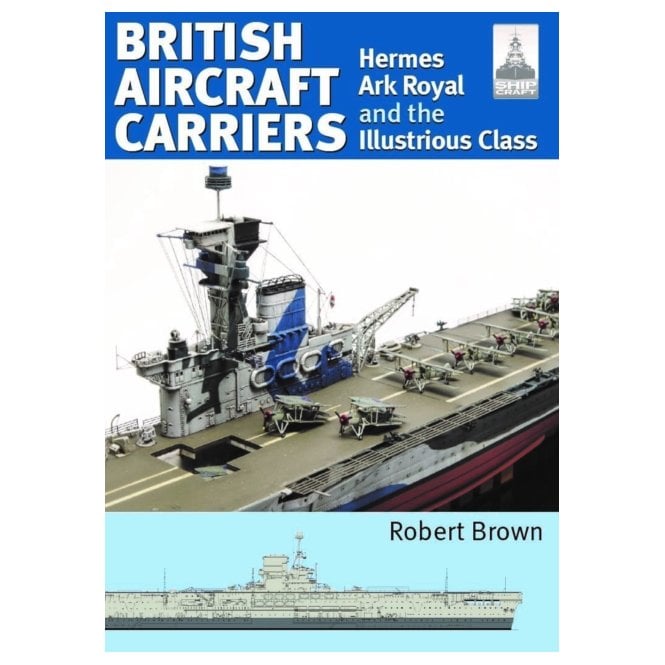 Shipcraft 32: British Aircraft Carriers - Hermes, Ark Royal and the Illustrious Class