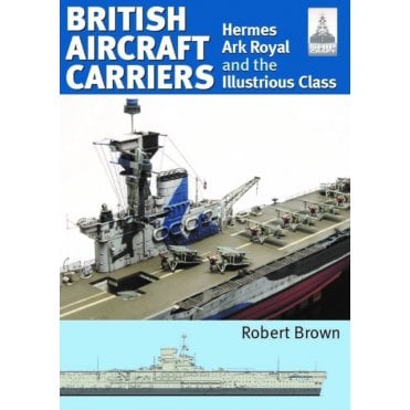 Shipcraft 32: British Aircraft Carriers - Hermes, Ark Royal and the Illustrious Class