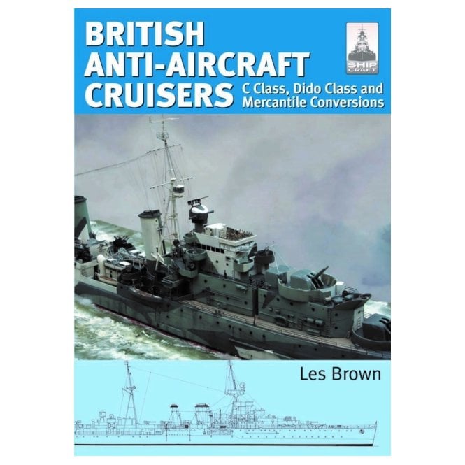 Shipcraft 35: British Anti-Aircraft Cruisers - C Class, Dido Class and Mercantile Conversions