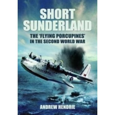 Short Sunderland: The Flying Porcupines in the Second World War