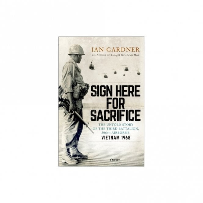 Sign Here for Sacrifice: The Untold Story of the Third Battalion 506th - Airborne Vietnam 1968