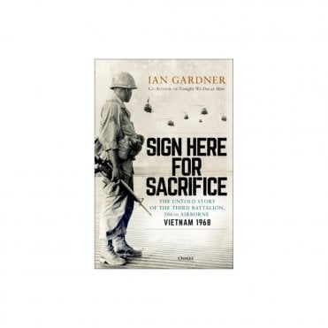Sign Here for Sacrifice: The Untold Story of the Third Battalion 506th - Airborne Vietnam 1968