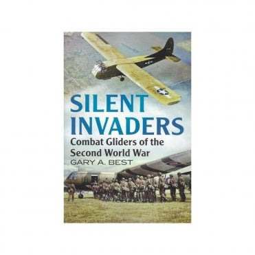 Silent Invaders - Combat Gliders of the Second World War