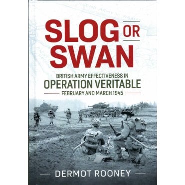 Slog or Swan - British Army Effectiveness in Operation Veritable