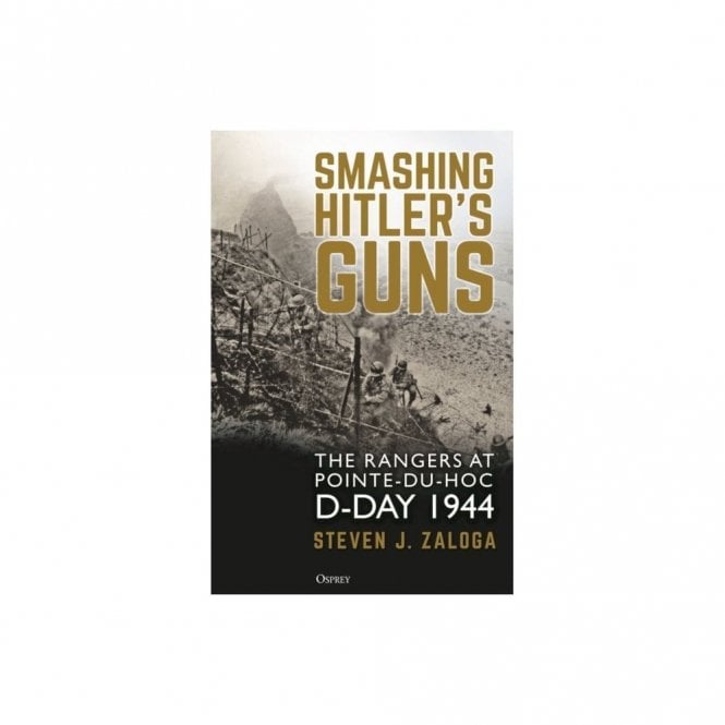 Smashing Hitler's Guns: The Rangers at Pointe-du-Hoc D-Day 1944