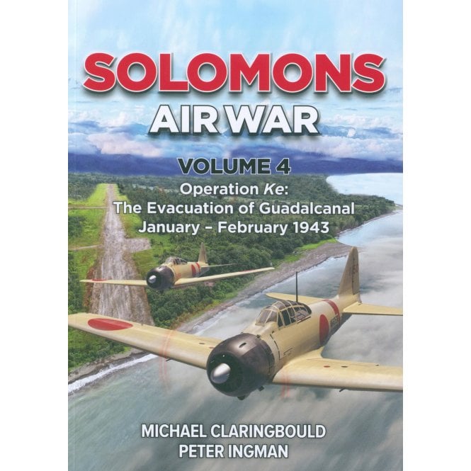 Solomons Air War Vol.4: Operation Ke - Evacuation of Guadalcanal Jan-Feb 1943