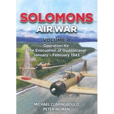 Solomons Air War Vol.4: Operation Ke - Evacuation of Guadalcanal Jan-Feb 1943