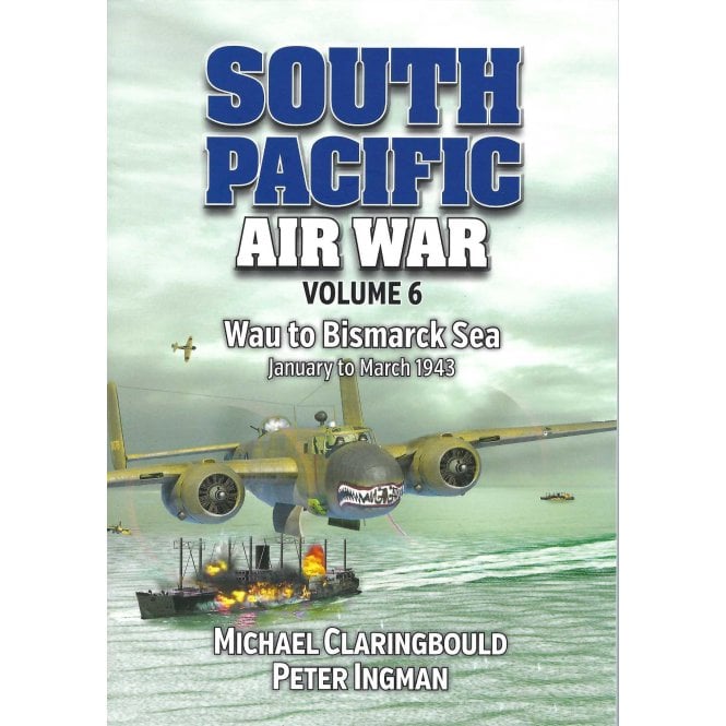 South Pacific Air War Vol.6: Wau to Bismarck Sea Jan to Mar 1943 
