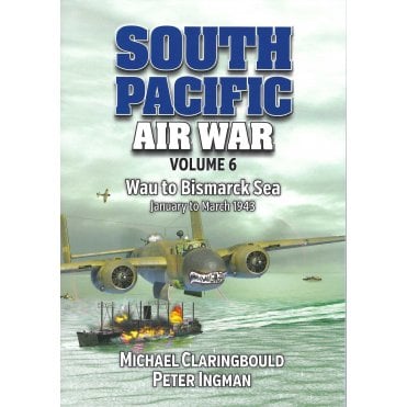 South Pacific Air War Vol.6: Wau to Bismarck Sea Jan to Mar 1943 