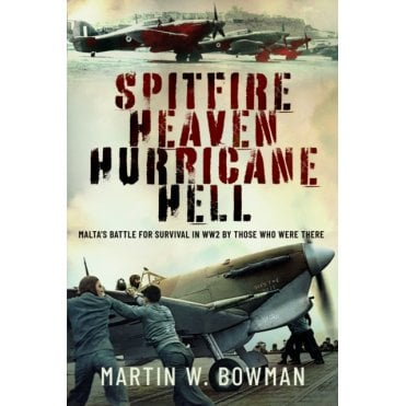 Spitfire Heaven Hurricane Hell - Malta's Battle for Survival in WW2