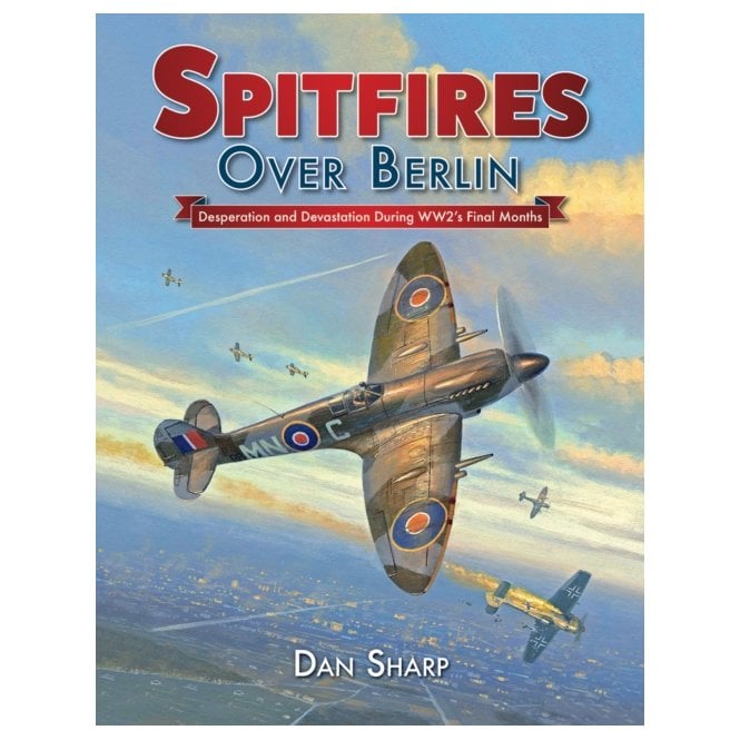 Spitfires Over Berlin: Desperation and Devastation During WW2 Final Months