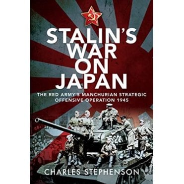 Stalin's War on Japan: The Red Army's Manchurian Strategic Offensive Operation 1945
